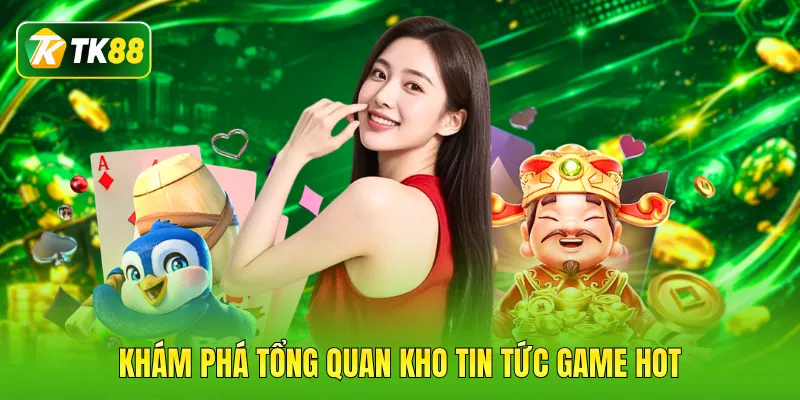 Khám phá tổng quan kho tin tức game hot