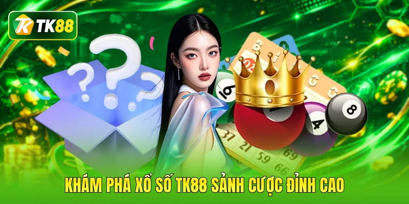 Khám phá xổ số TK88 sảnh cược đỉnh cao