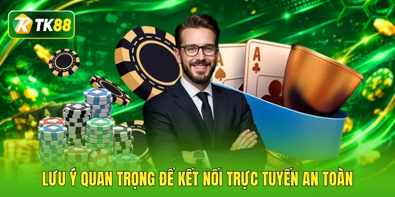 Lưu ý quan trọng để kết nối trực tuyến an toàn