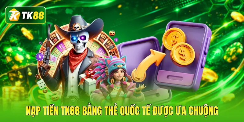 Nạp tiền TK88 bằng thẻ quốc tế được ưa chuộng