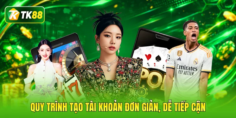 Quy trình tạo tài khoản đơn giản, dễ tiếp cận