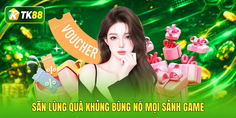 Săn lùng quà khủng bùng nổ mọi sảnh game