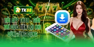 Tải app TK88 - Giải trí cực tiện lợi khi dùng ứng dụng