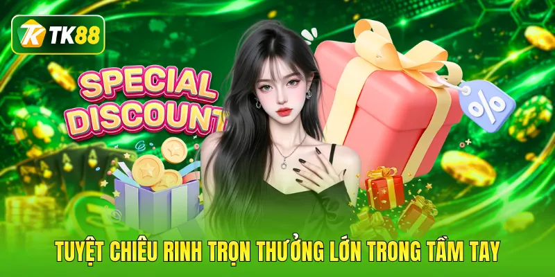 Tuyệt chiêu rinh trọn thưởng lớn trong tầm tay